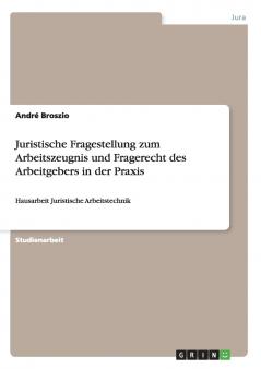 Juristische Fragestellung zum Arbeitszeugnis und Fragerecht des Arbeitgebers in der Praxis