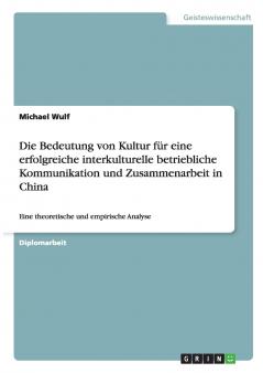 Die Bedeutung von Kultur für eine erfolgreiche interkulturelle betriebliche Kommunikation und Zusammenarbeit in China