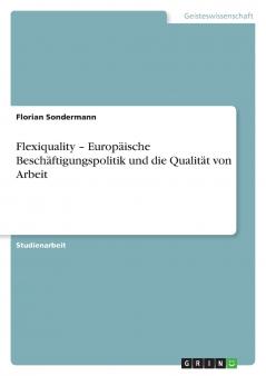 Flexiquality - Europ��ische Besch��ftigungspolitik und die Qualit��t von Arbeit