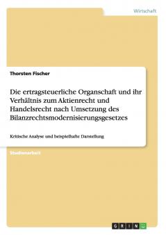 Die ertragsteuerliche Organschaft und ihr Verhältnis zum Aktienrecht und Handelsrecht nach Umsetzung des Bilanzrechtsmodernisierungsgesetzes