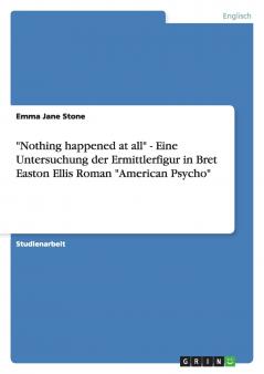 Nothing happened at all - Eine Untersuchung der Ermittlerfigur in Bret Easton Ellis Roman American Psycho