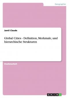 Global Cities - Definition Merkmale und hierarchische Strukturen