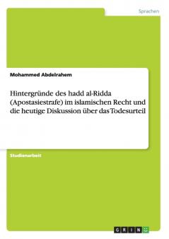 Hintergründe des hadd al-Ridda (Apostasiestrafe) im islamischen Recht und die heutige Diskussion über das Todesurteil