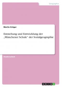 Entstehung und Entwicklung der „Münchener Schule der Sozialgeographie