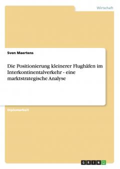 Die Positionierung kleinerer Flughäfen im Interkontinentalverkehr - eine marktstrategische Analyse