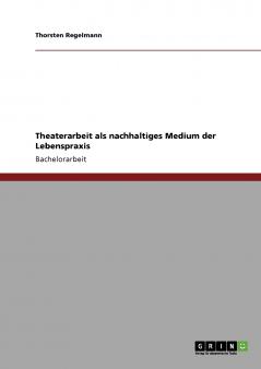 Theaterarbeit als nachhaltiges Medium der Lebenspraxis