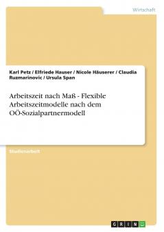 Arbeitszeit nach Ma�� - Flexible Arbeitszeitmodelle nach dem O��-Sozialpartnermodell