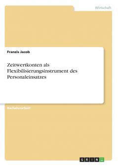 Zeitwertkonten als Flexibilisierungsinstrument des Personaleinsatzes