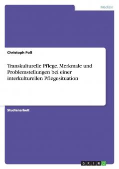 Transkulturelle Pflege. Merkmale und Problemstellungen bei einer interkulturellen Pflegesituation