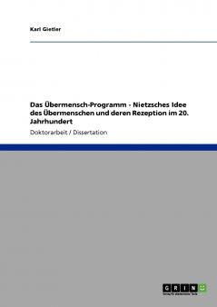 Das Übermensch-Programm - Nietzsches Idee des Übermenschen und deren Rezeption im 20. Jahrhundert