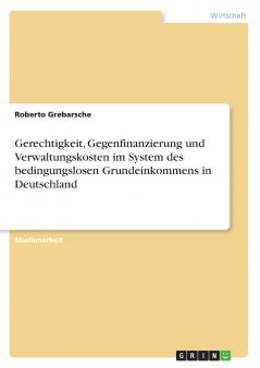 Gerechtigkeit Gegenfinanzierung und Verwaltungskosten im System des bedingungslosen Grundeinkommens in Deutschland