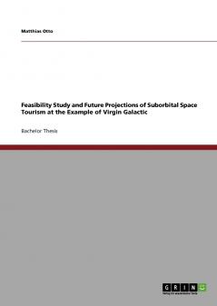 Feasibility Study and Future Projections of Suborbital Space Tourism at the Example of Virgin Galactic