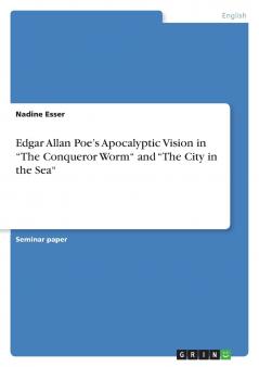 Edgar Allan Poe's Apocalyptic Vision in The Conqueror Worm and The City in the Sea