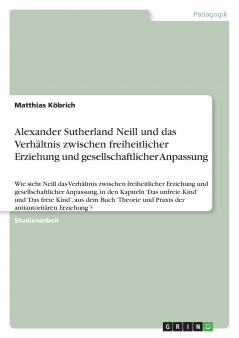 Alexander Sutherland Neill und das Verhältnis zwischen freiheitlicher Erziehung und gesellschaftlicher Anpassung