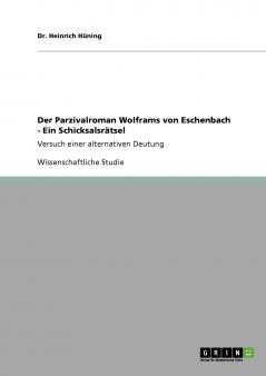 Der Parzivalroman Wolframs von Eschenbach. Ein Schicksalsrätsel