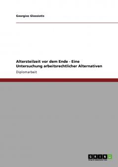 Altersteilzeit vor dem Ende - Eine Untersuchung arbeitsrechtlicher Alternativen