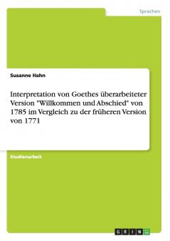 Interpretation von Goethes überarbeiteter Version Willkommen und Abschied von 1785 im Vergleich zu der früheren Version von 1771