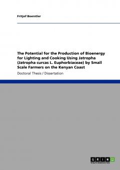 The Potential for the Production of Bioenergy for Lighting and Cooking Using Jatropha (Jatropha curcas L. Euphorbiaceae) by Small Scale Farmers on the Kenyan Coast