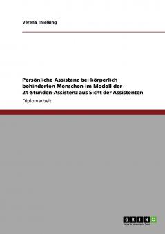 Persönliche Assistenz bei körperlich behinderten Menschen im Modell der 24-Stunden-Assistenz aus Sicht der Assistenten