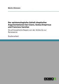 Der epistemologische Gehalt skeptischer Argumentationen bei Cicero Sextus Empiricus und Francisco Sanchez