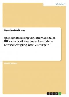 Spendenmarketing von internationalen Hilfsorganisationen unter besonderer Berücksichtigung von Gütesiegeln
