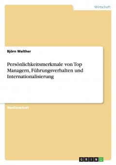 Persönlichkeitsmerkmale von Top Managern Führungsverhalten und Internationalisierung