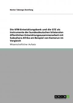 Die KfW-Entwicklungsbank und die GTZ als Instrumente der bundesdeutschen bilateralen öffentlichen Entwicklungszusammenarbeit mit Subsahara-Afrika am Beispiel von Kamerun im Vergleich