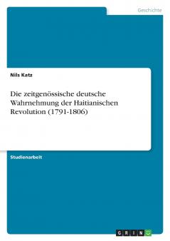 Die zeitgenössische deutsche Wahrnehmung der Haitianischen Revolution (1791-1806)