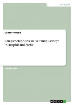 Kriegsmetaphorik in Sir Philip Sidneys Astrophil and Stella