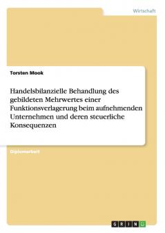 Handelsbilanzielle Behandlung des gebildeten Mehrwertes einer Funktionsverlagerung beim aufnehmenden Unternehmen und deren steuerliche Konsequenzen