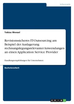Revisionssicheres IT-Outsourcing am Beispiel der Auslagerung rechnungslegungsrelevanter Anwendungen an einen  Application Service Provider