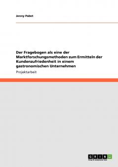 Der Fragebogen als eine der Marktforschungsmethoden zum Ermitteln der Kundenzufriedenheit in einem gastronomischen Unternehmen