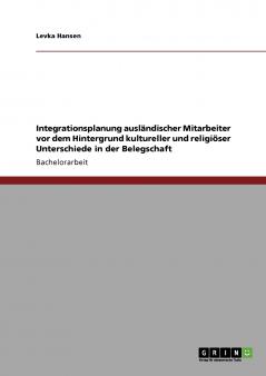 Integrationsplanung ausländischer Mitarbeiter vor dem Hintergrund kultureller und religiöser Unterschiede in der Belegschaft