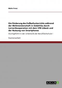Die Förderung des Fußballunterrichts während der Weltmeisterschaft in Südafrika durch Lernortkooperation mit dem VfB Lübeck und der Nutzung von Smartphones