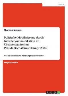 Politische Mobilisierung durch Internetkommunikation im US-amerikanischen Präsidentschaftswahlkampf 2004