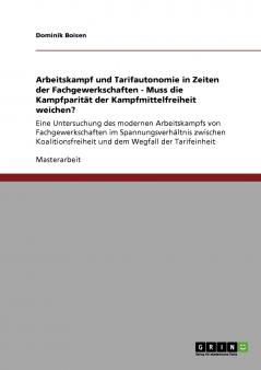 Arbeitskampf und Tarifautonomie in Zeiten der Fachgewerkschaften. Muss die Kampfparität der Kampfmittelfreiheit weichen?