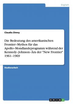 Die Bedeutung des amerikanischen Frontier-Mythos für das Apollo-Mondlandeprogramm während der Kennedy-Johnson-Ära der New Frontier 1961-1969