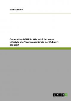 Generation LOHAS - Wie wird der neue Lifestyle die Tourismusmärkte der Zukunft prägen?
