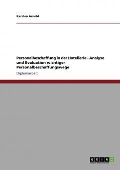 Personalbeschaffung in der Hotellerie. Analyse und Evaluation wichtiger Personalbeschaffungswege