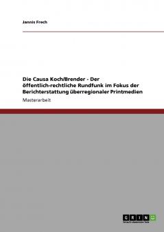 Die Causa Koch/Brender - Der ��ffentlich-rechtliche Rundfunk im Fokus der Berichterstattung ��berregionaler Printmedien