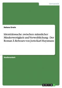 Identitätssuche zwischen männlicher Minderwertigkeit und Verweiblichung -  Der Roman À Rebours von Joris-Karl Huysmans