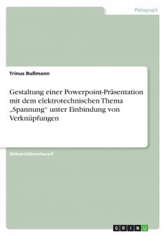 Gestaltung einer Powerpoint-Präsentation mit dem elektrotechnischen Thema „Spannung unter Einbindung von Verknüpfungen
