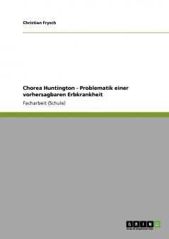 Chorea Huntington - Problematik einer vorhersagbaren Erbkrankheit