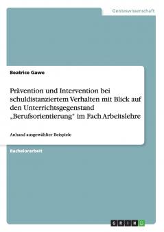 Prävention und Intervention bei schuldistanziertem Verhalten mit Blick auf den Unterrichtsgegenstand „Berufsorientierung im Fach Arbeitslehre