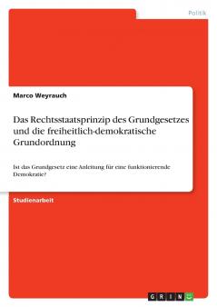 Das Rechtsstaatsprinzip des Grundgesetzes und die freiheitlich-demokratische Grundordnung
