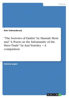 The Sorrows of Yamba by Hannah More and A Poem on the Inhumanity of the Slave-Trade by Ann Yearsley ��� A comparison