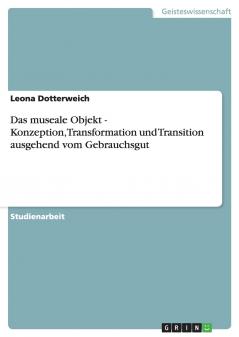 Das museale Objekt - KonzeptionTransformation und Transition ausgehend vom Gebrauchsgut