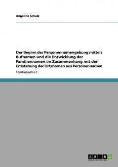 Der Beginn der Personennamengebung mittels Rufnamen und die Entwicklung der Familiennamen im Zusammenhang mit der Entstehung der Ortsnamen aus Personennamen