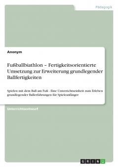 Fußballbiathlon - Fertigkeitsorientierte Umsetzung zur Erweiterung grundlegender Ballfertigkeiten