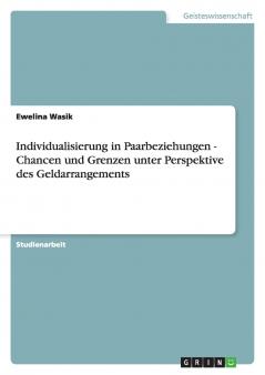 Individualisierung in Paarbeziehungen - Chancen und Grenzen unter Perspektive des Geldarrangements
